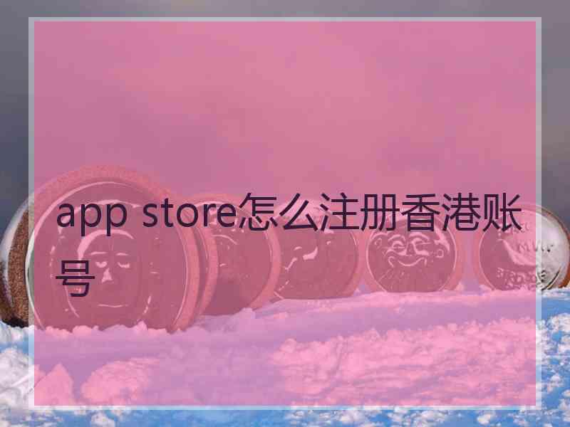 app store怎么注册香港账号