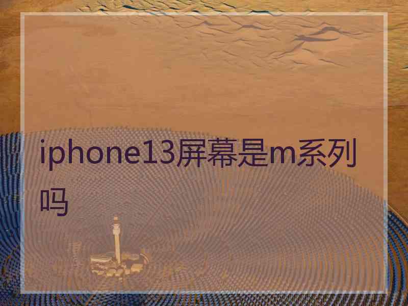 iphone13屏幕是m系列吗