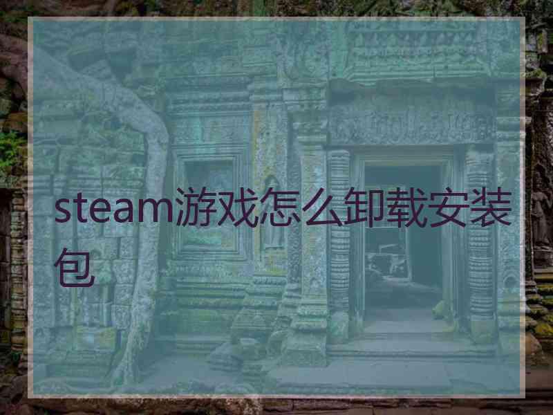 steam游戏怎么卸载安装包