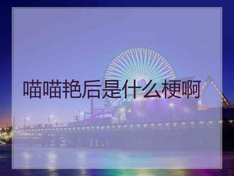 喵喵艳后是什么梗啊