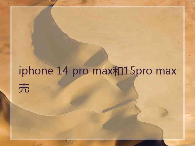 iphone 14 pro max和15pro max壳