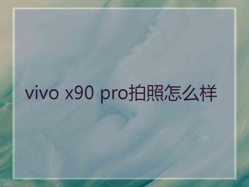 vivo x90 pro拍照怎么样