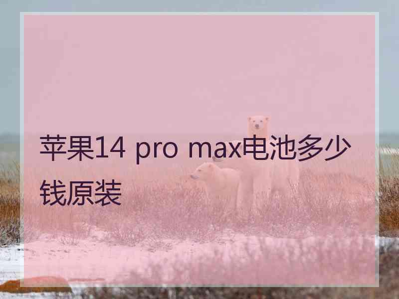 苹果14 pro max电池多少钱原装