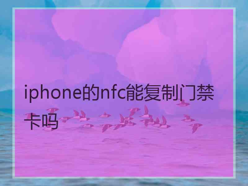 iphone的nfc能复制门禁卡吗