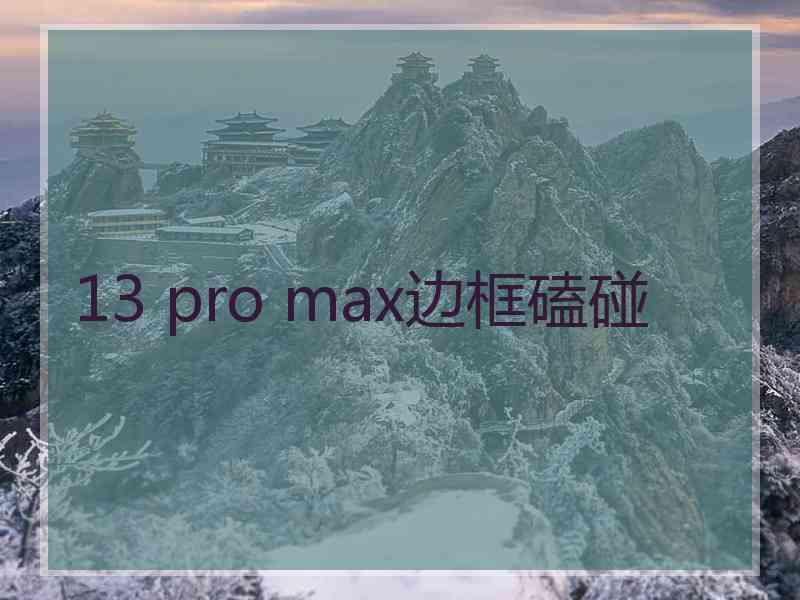 13 pro max边框磕碰