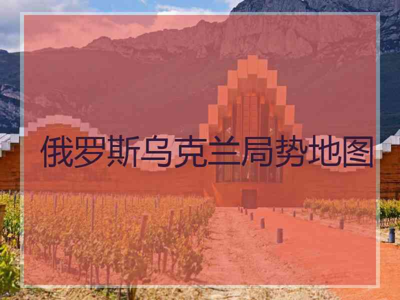 俄罗斯乌克兰局势地图