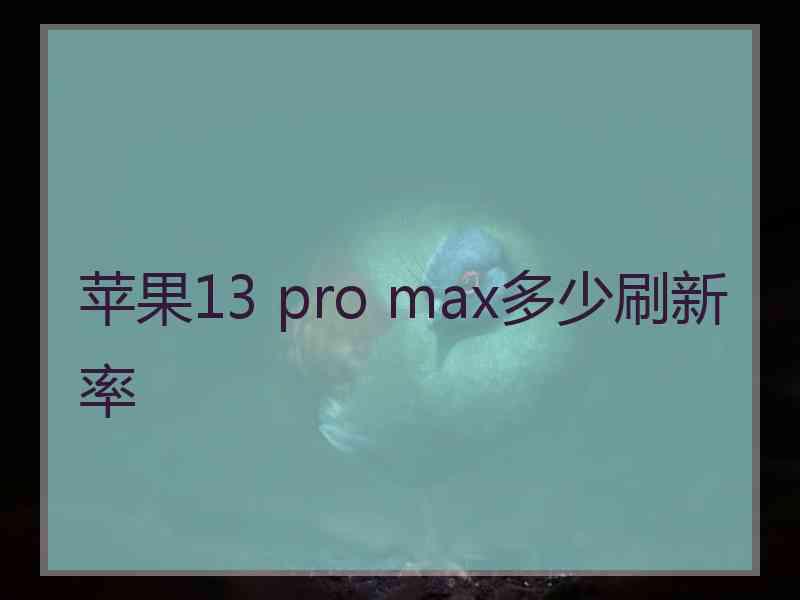 苹果13 pro max多少刷新率