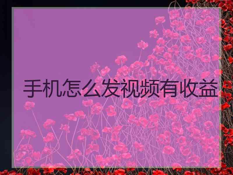 手机怎么发视频有收益