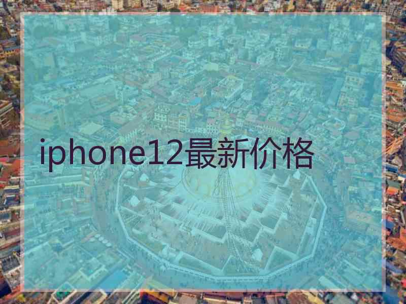 iphone12最新价格