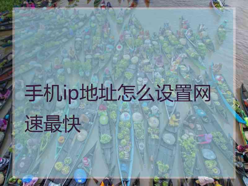 手机ip地址怎么设置网速最快