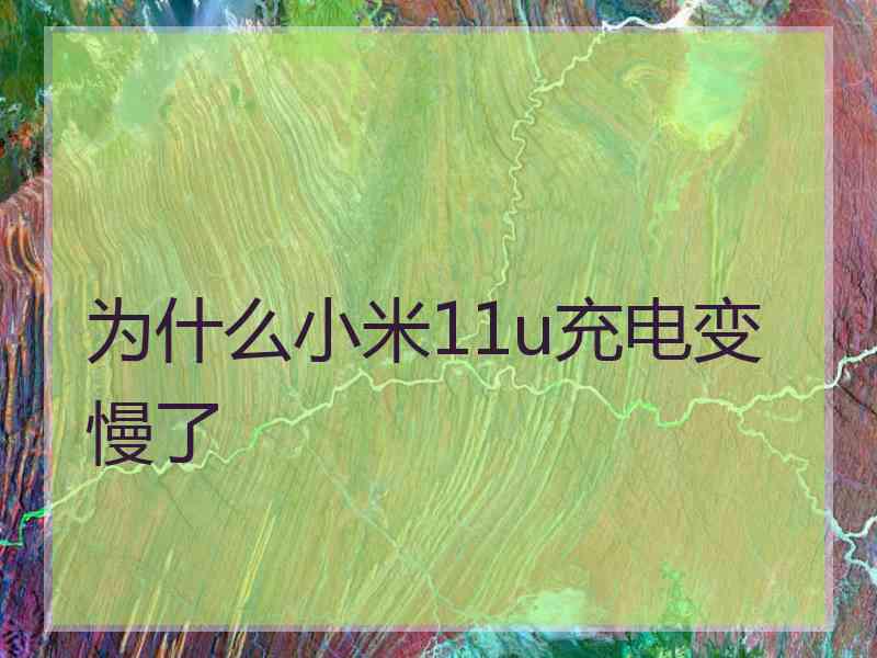 为什么小米11u充电变慢了