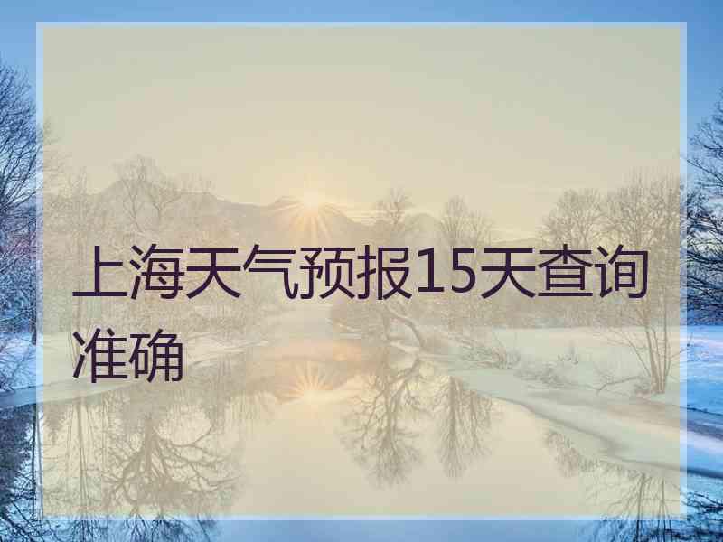 上海天气预报15天查询准确