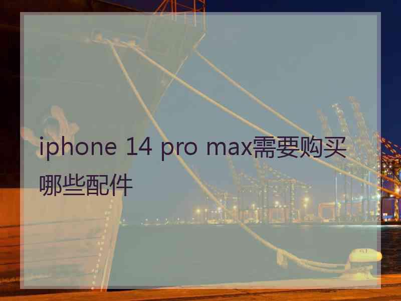 iphone 14 pro max需要购买哪些配件