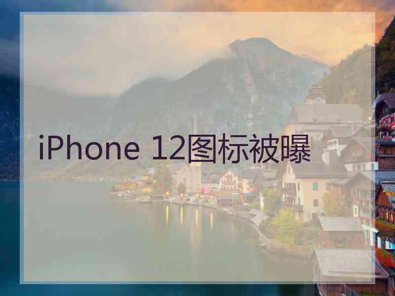 iPhone 12图标被曝