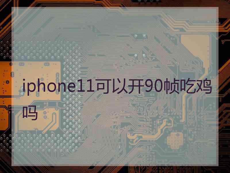 iphone11可以开90帧吃鸡吗