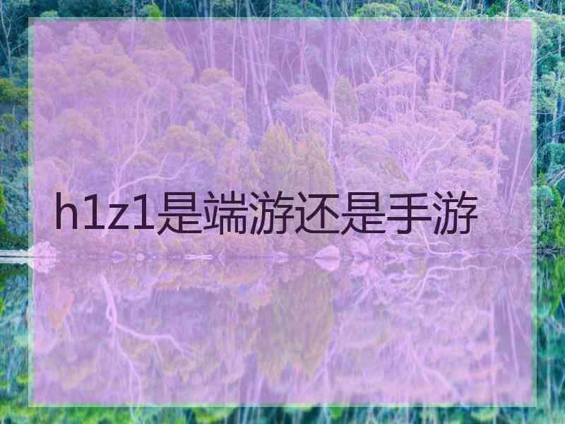 h1z1是端游还是手游