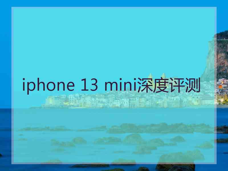 iphone 13 mini深度评测