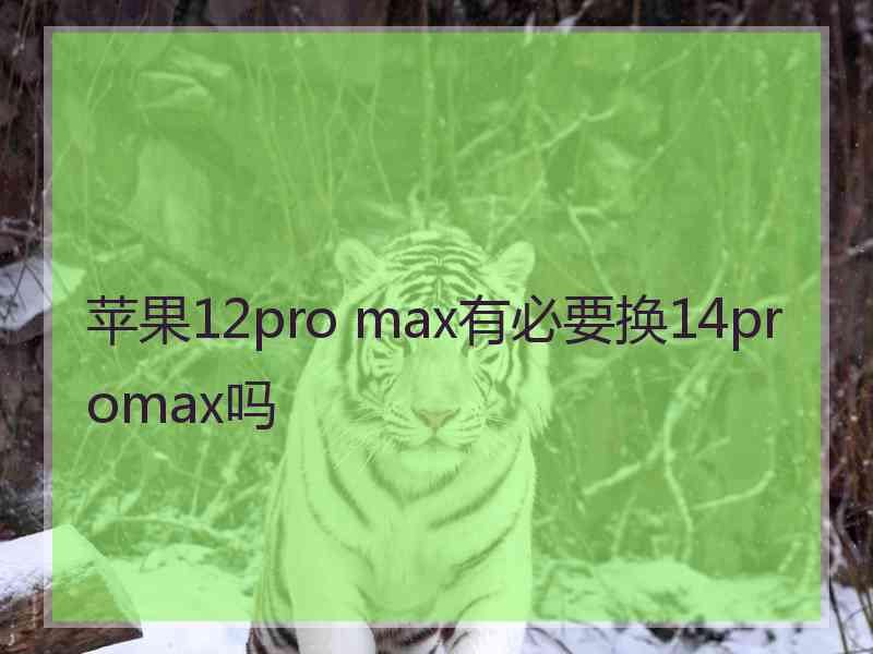 苹果12pro max有必要换14promax吗