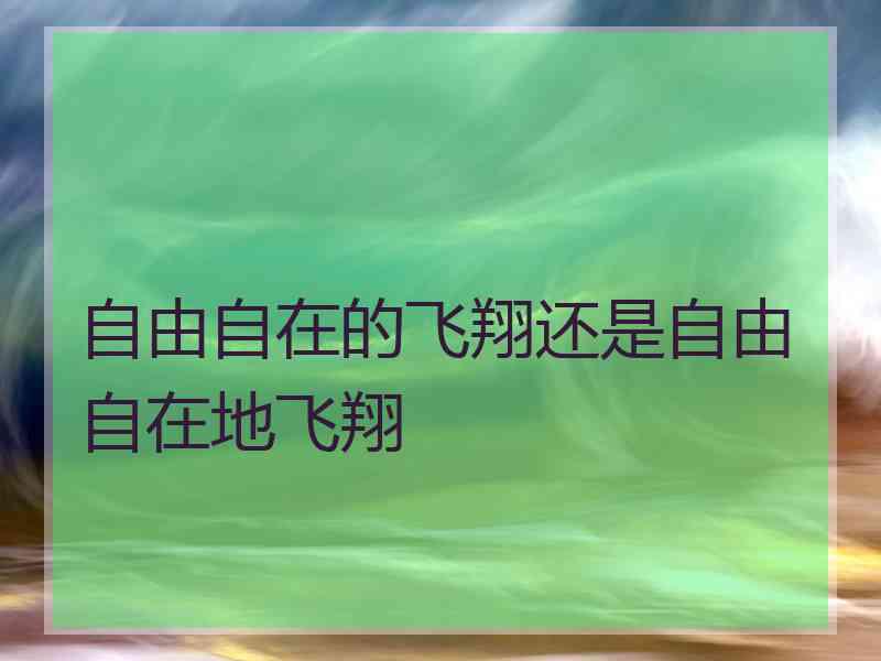 自由自在的飞翔还是自由自在地飞翔