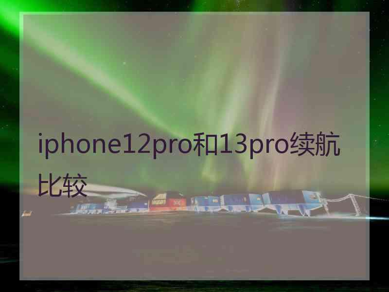 iphone12pro和13pro续航比较