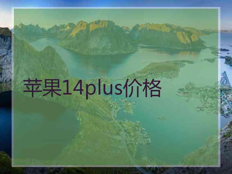 苹果14plus价格