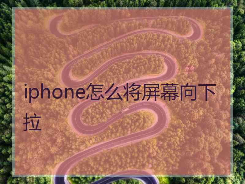 iphone怎么将屏幕向下拉