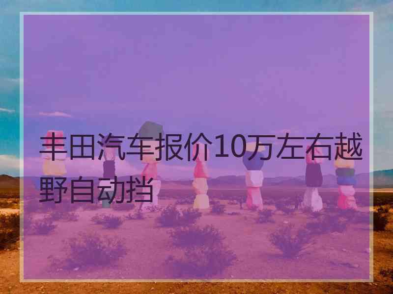 丰田汽车报价10万左右越野自动挡