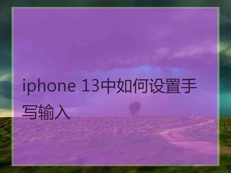 iphone 13中如何设置手写输入