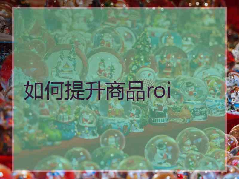 如何提升商品roi