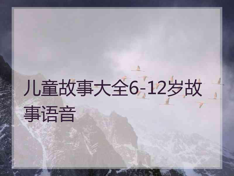 儿童故事大全6-12岁故事语音