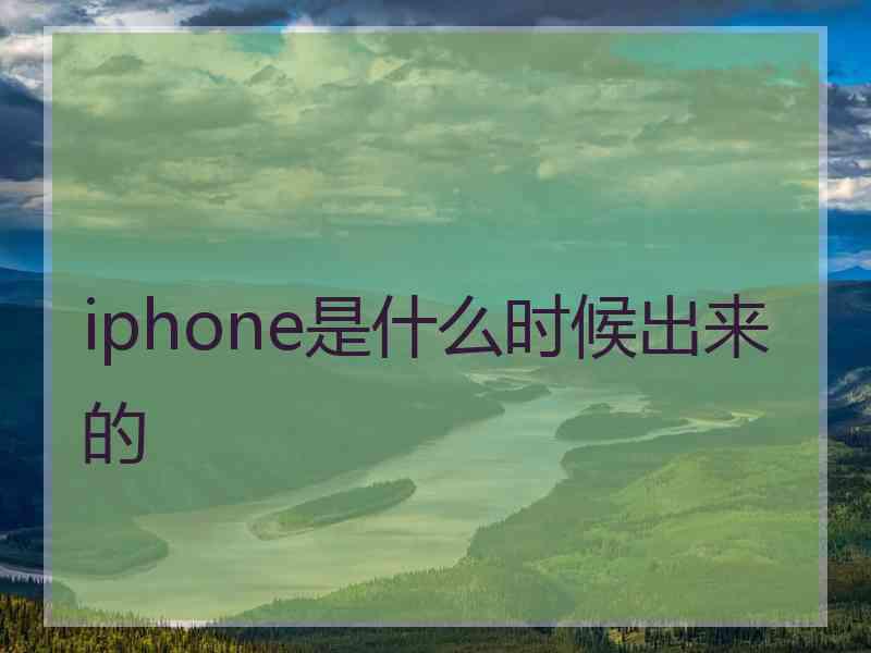 iphone是什么时候出来的