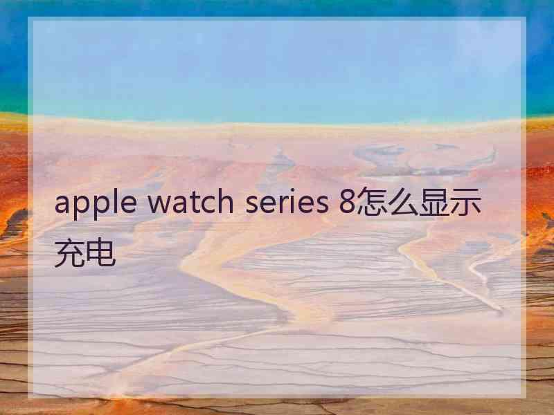 apple watch series 8怎么显示充电