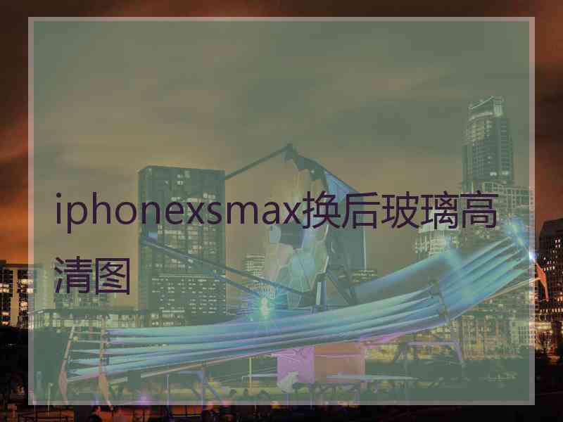 iphonexsmax换后玻璃高清图