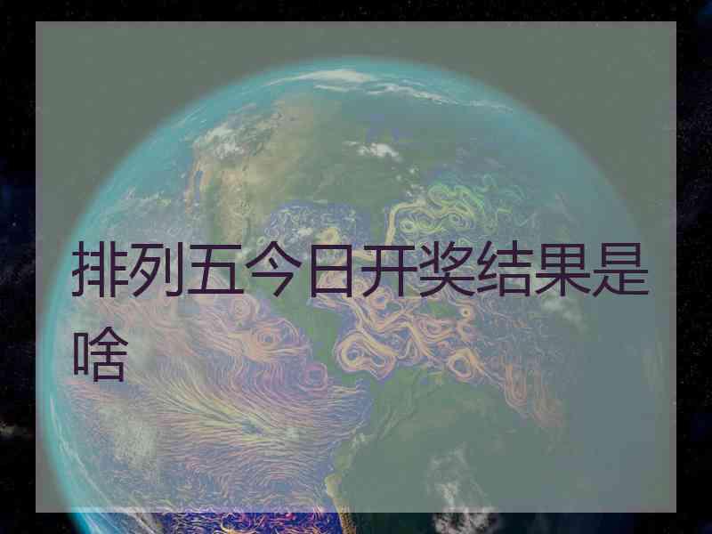 排列五今日开奖结果是啥