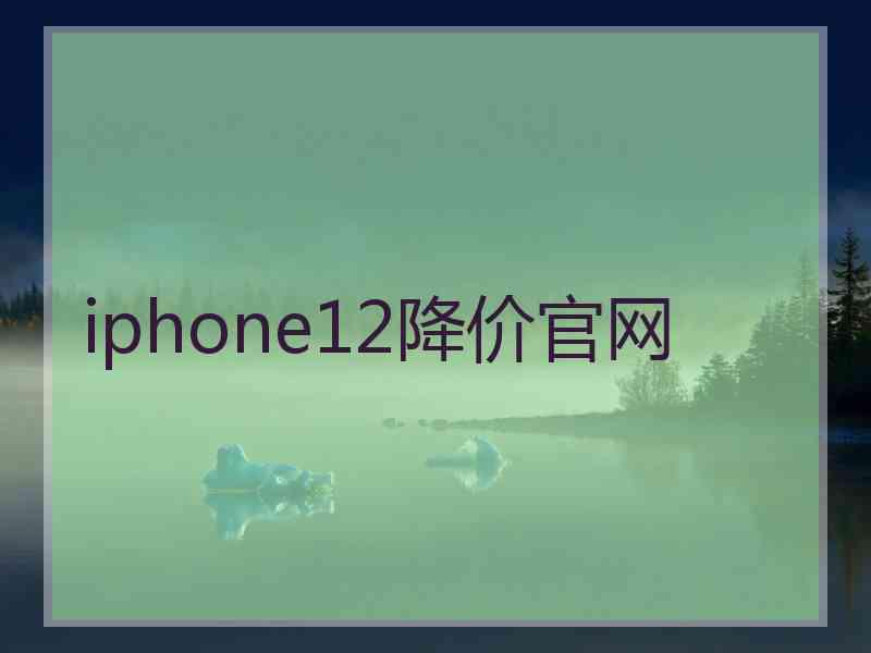 iphone12降价官网