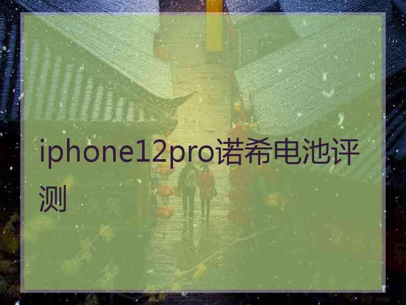 iphone12pro诺希电池评测