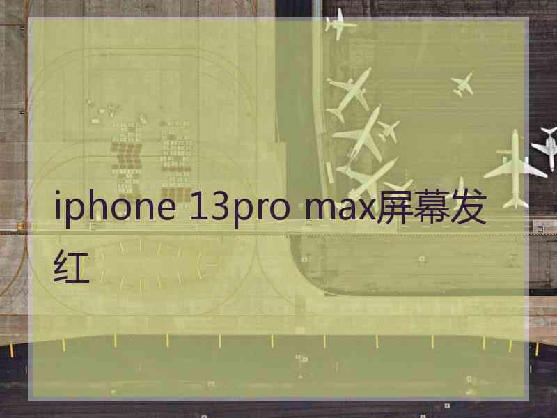 iphone 13pro max屏幕发红