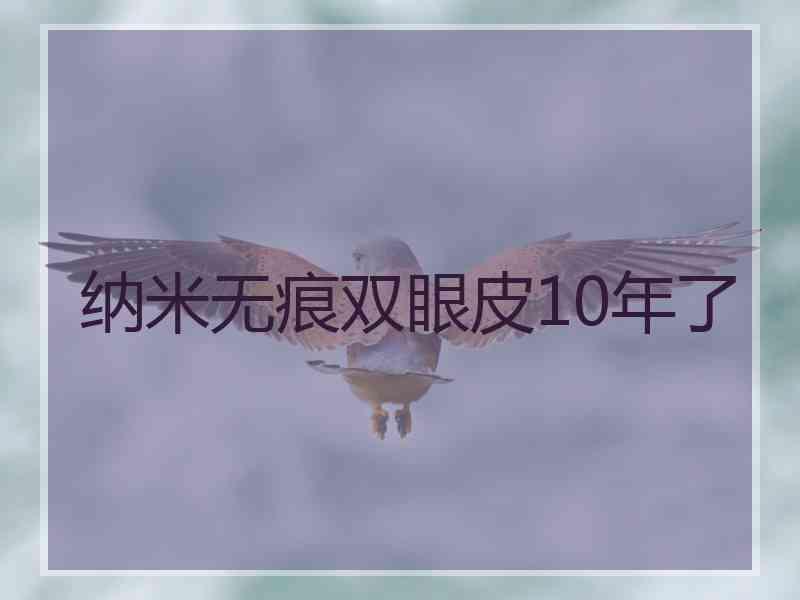 纳米无痕双眼皮10年了