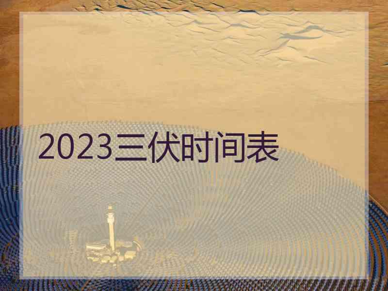 2023三伏时间表