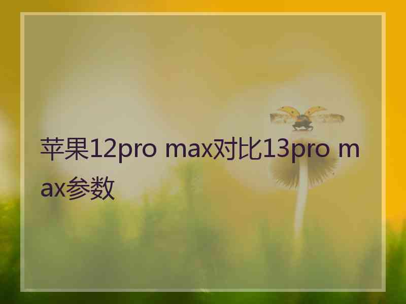 苹果12pro max对比13pro max参数