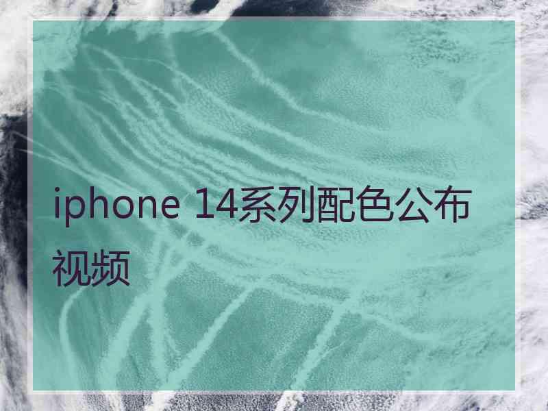 iphone 14系列配色公布视频