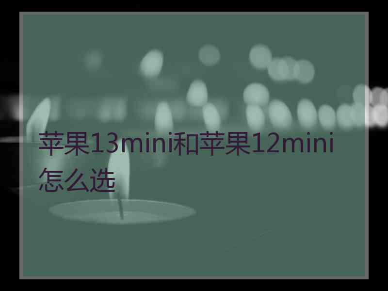 苹果13mini和苹果12mini怎么选