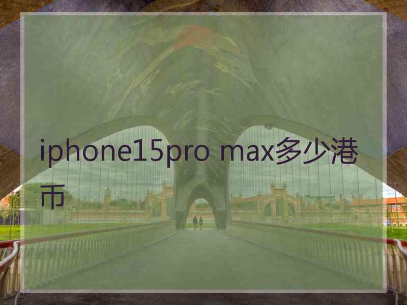 iphone15pro max多少港币