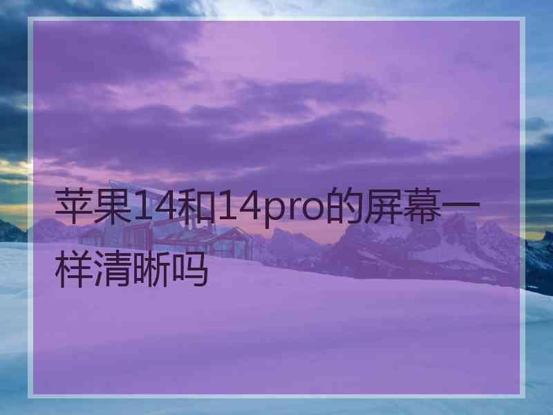 苹果14和14pro的屏幕一样清晰吗