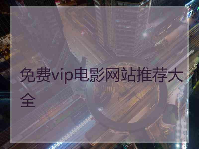 免费vip电影网站推荐大全