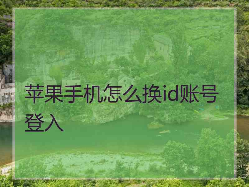 苹果手机怎么换id账号登入