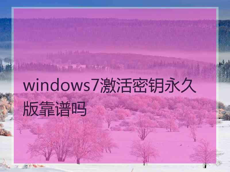 windows7激活密钥永久版靠谱吗