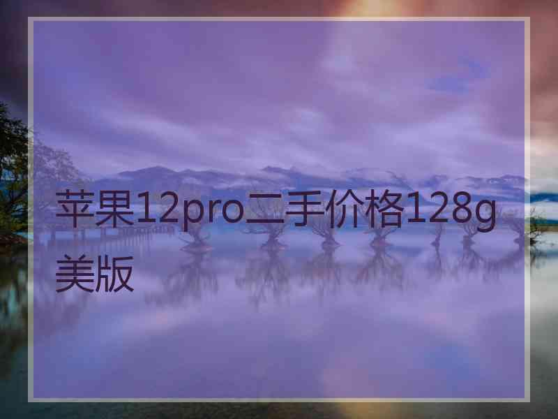 苹果12pro二手价格128g美版