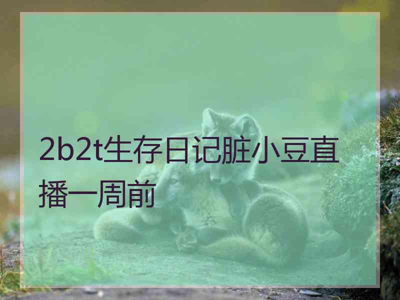 2b2t生存日记脏小豆直播一周前