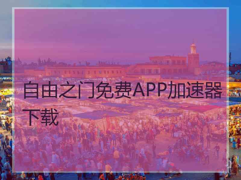 自由之门免费APP加速器下载